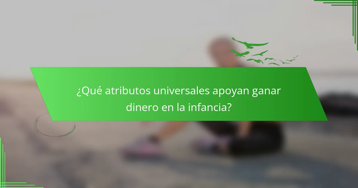 ¿Qué atributos universales apoyan ganar dinero en la infancia?