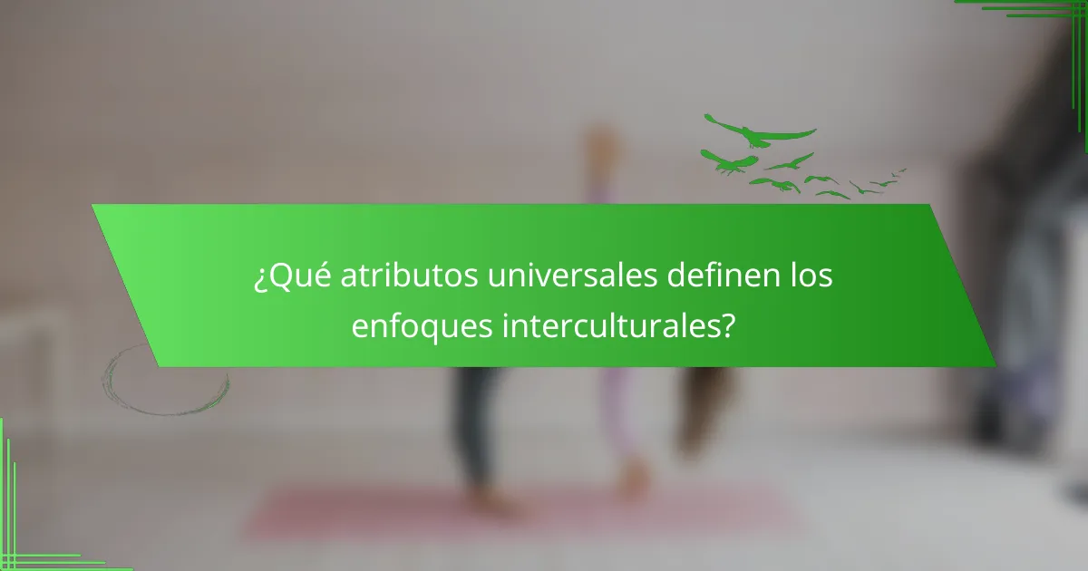 ¿Qué atributos universales definen los enfoques interculturales?
