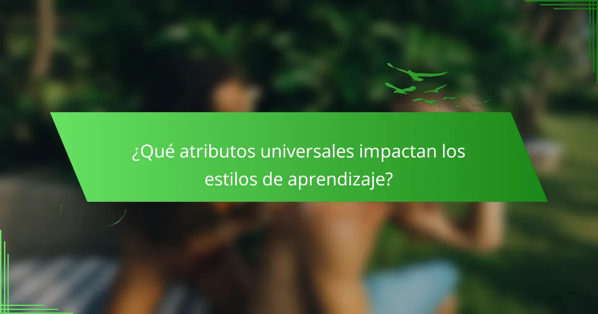 ¿Qué atributos universales impactan los estilos de aprendizaje?