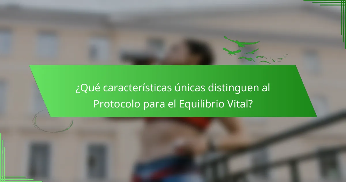 ¿Qué características únicas distinguen al Protocolo para el Equilibrio Vital?