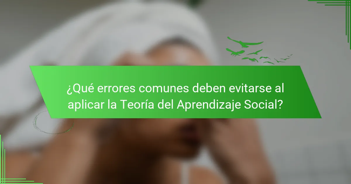 ¿Qué errores comunes deben evitarse al aplicar la Teoría del Aprendizaje Social?