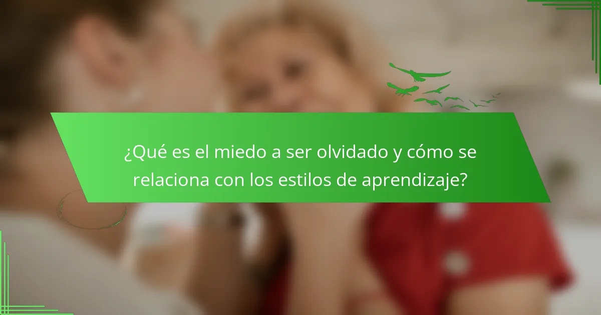 ¿Qué es el miedo a ser olvidado y cómo se relaciona con los estilos de aprendizaje?