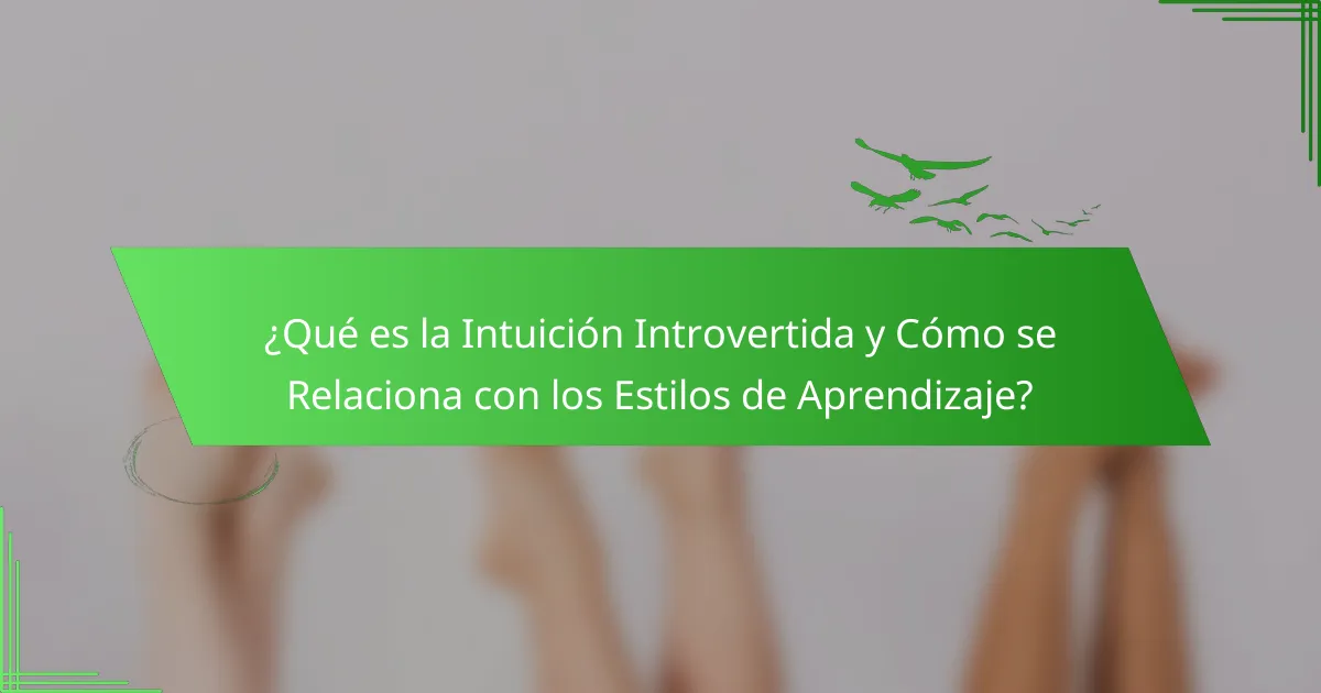 ¿Qué es la Intuición Introvertida y Cómo se Relaciona con los Estilos de Aprendizaje?
