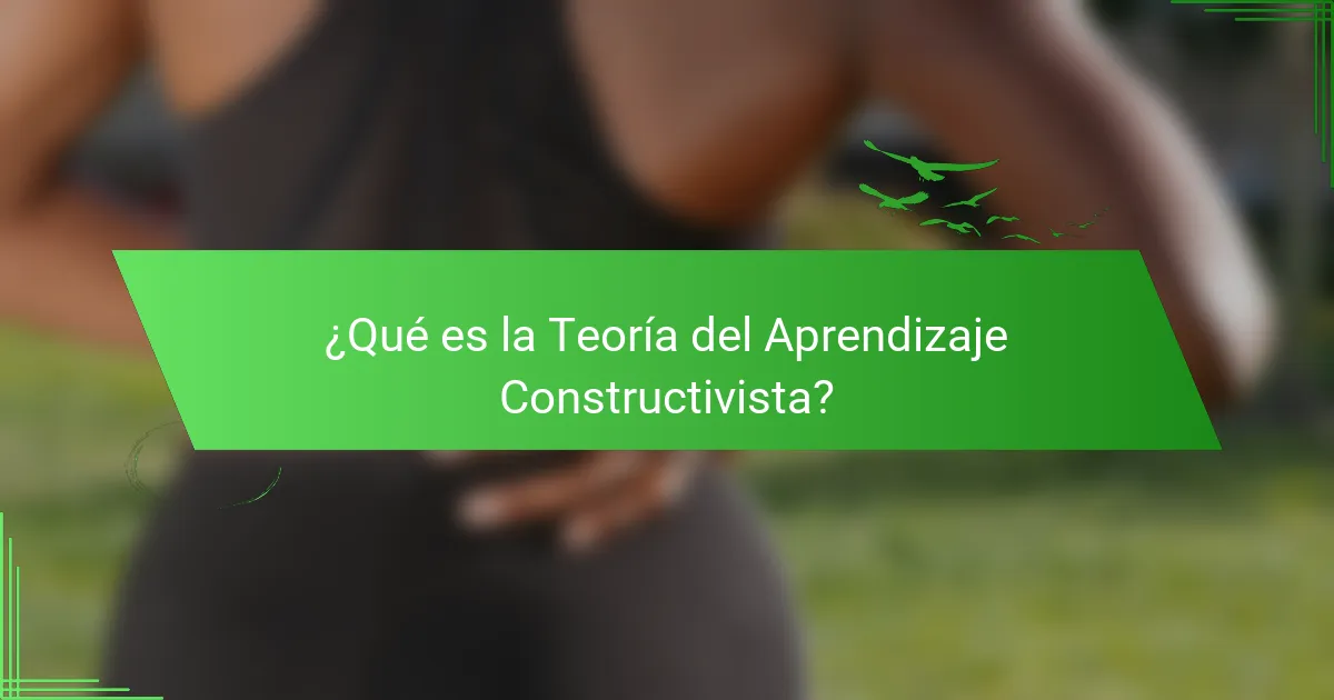 ¿Qué es la Teoría del Aprendizaje Constructivista?
