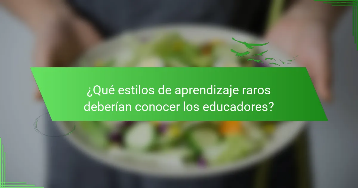 ¿Qué estilos de aprendizaje raros deberían conocer los educadores?