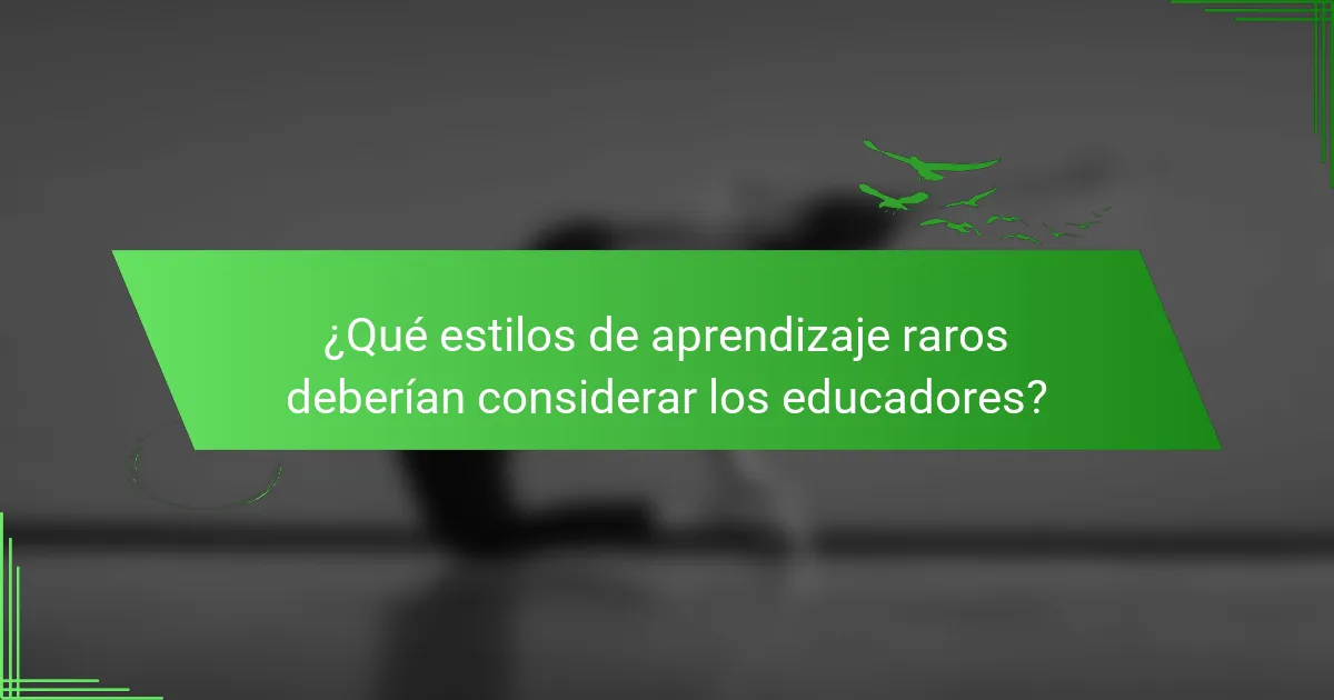 ¿Qué estilos de aprendizaje raros deberían considerar los educadores?