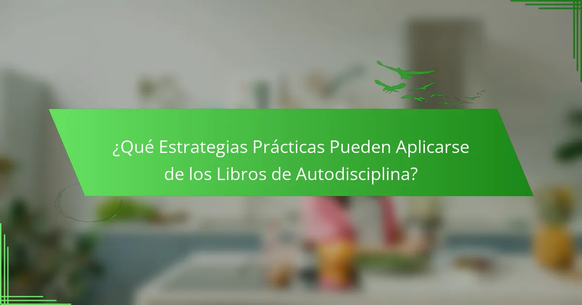 ¿Qué Estrategias Prácticas Pueden Aplicarse de los Libros de Autodisciplina?