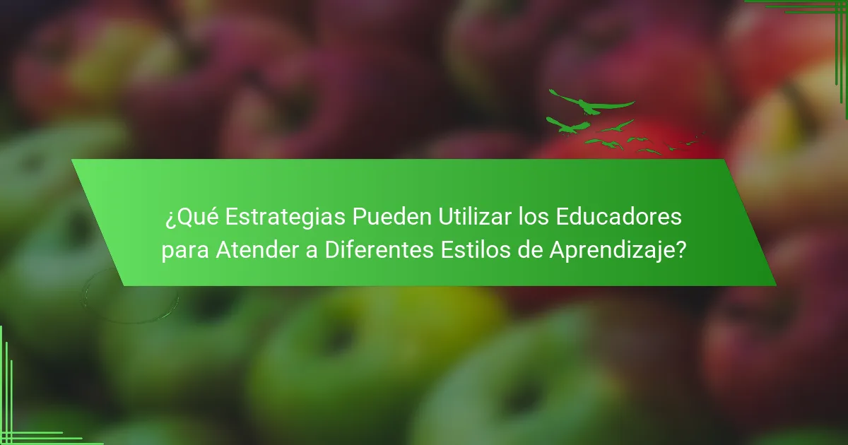 ¿Qué Estrategias Pueden Utilizar los Educadores para Atender a Diferentes Estilos de Aprendizaje?
