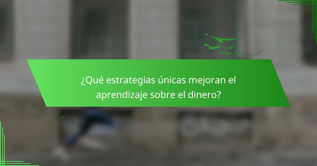 ¿Qué estrategias únicas mejoran el aprendizaje sobre el dinero?