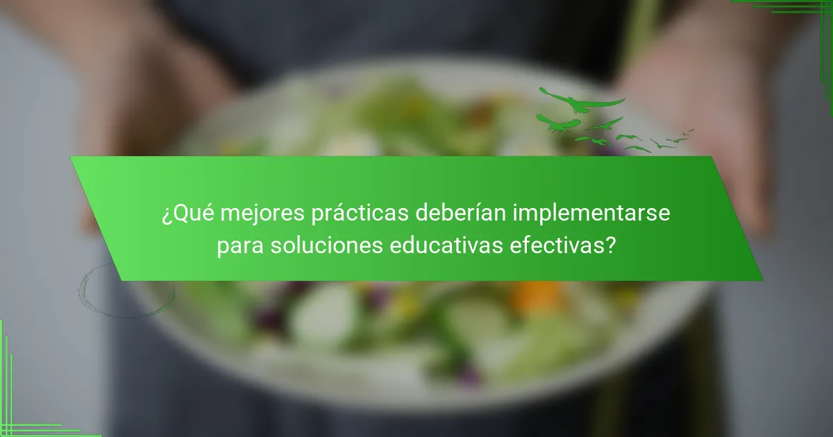 ¿Qué mejores prácticas deberían implementarse para soluciones educativas efectivas?