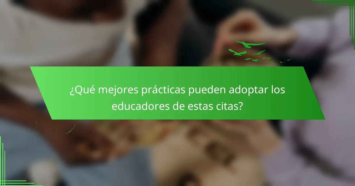 ¿Qué mejores prácticas pueden adoptar los educadores de estas citas?