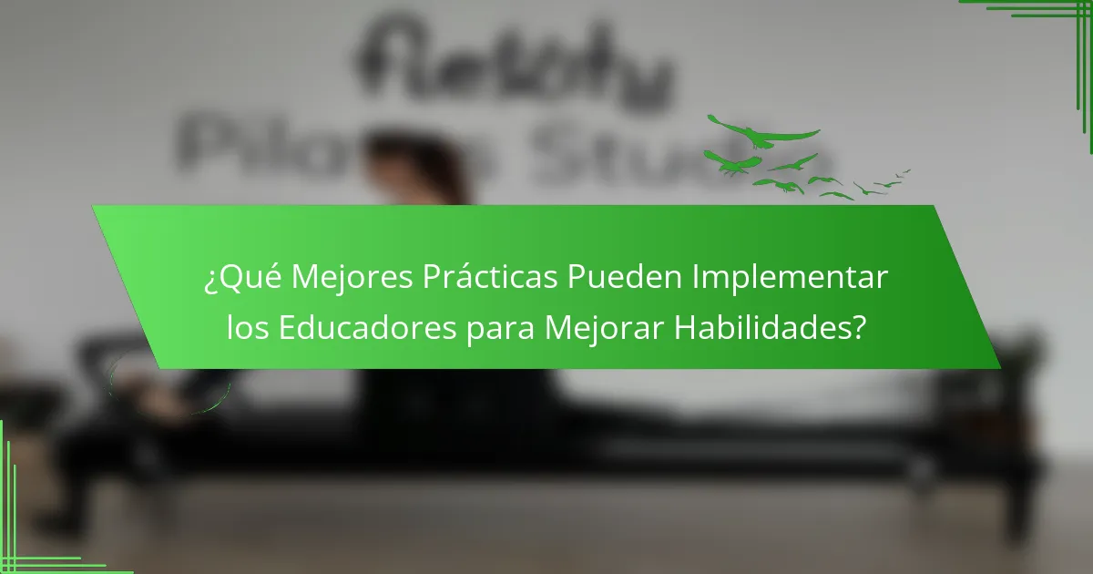 ¿Qué Mejores Prácticas Pueden Implementar los Educadores para Mejorar Habilidades?