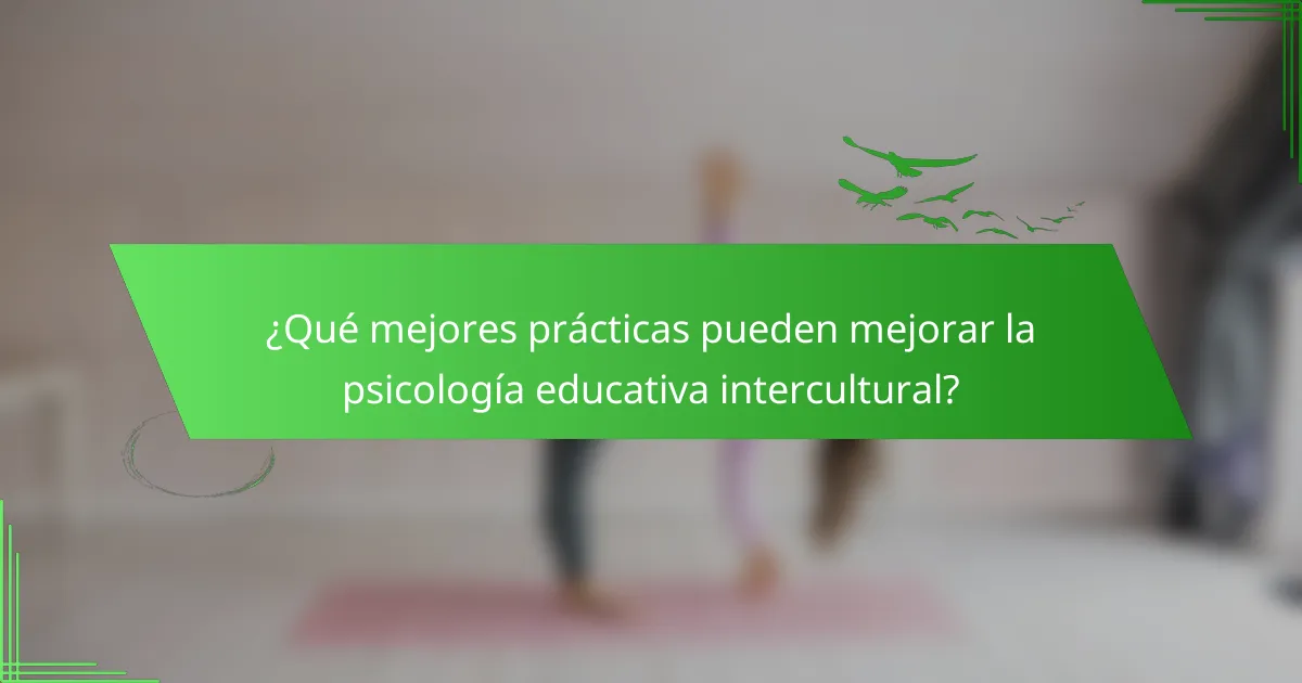 ¿Qué mejores prácticas pueden mejorar la psicología educativa intercultural?
