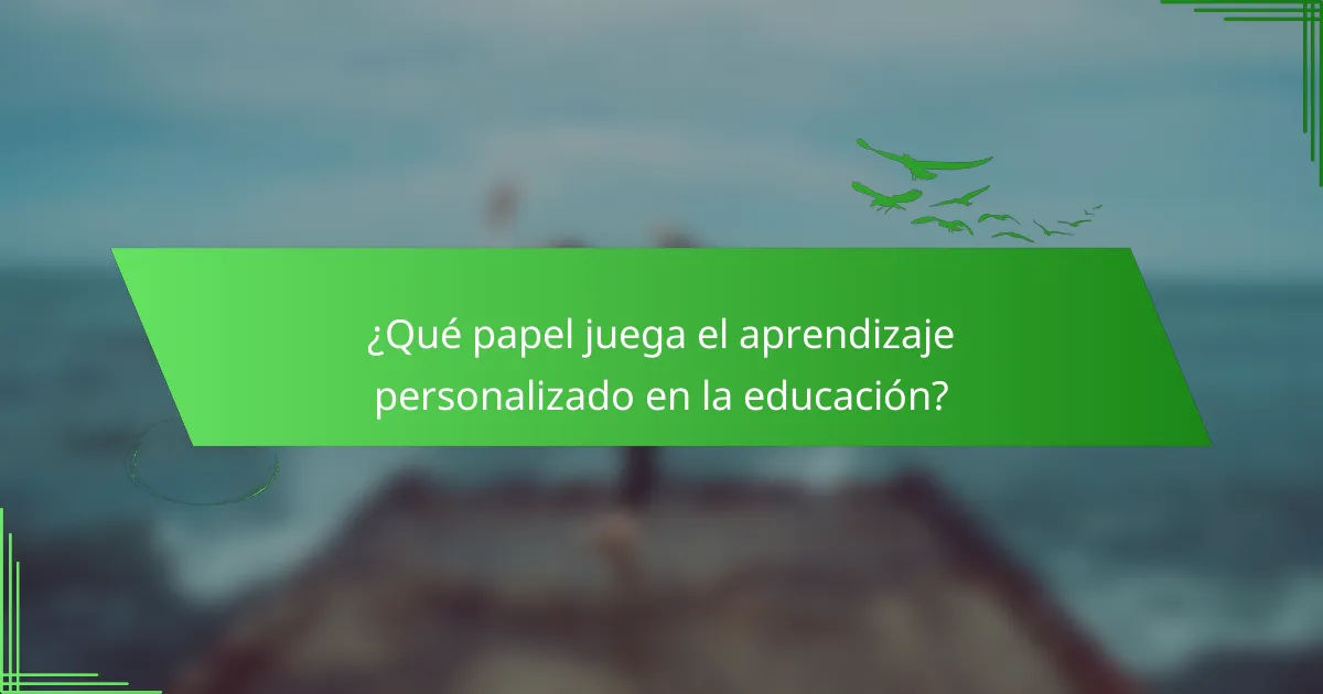 ¿Qué papel juega el aprendizaje personalizado en la educación?