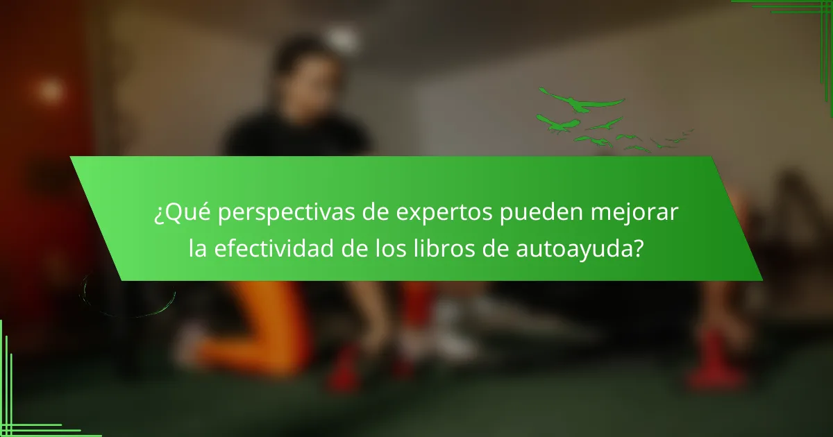 ¿Qué perspectivas de expertos pueden mejorar la efectividad de los libros de autoayuda?