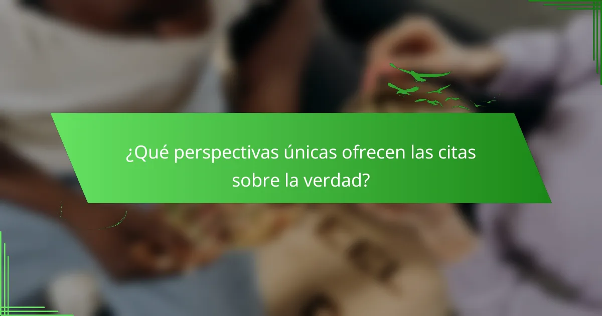 ¿Qué perspectivas únicas ofrecen las citas sobre la verdad?
