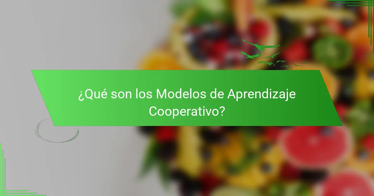 ¿Qué son los Modelos de Aprendizaje Cooperativo?