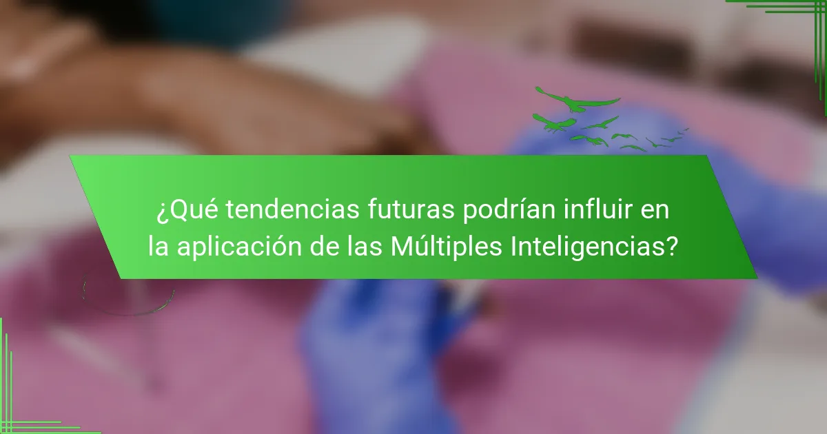 ¿Qué tendencias futuras podrían influir en la aplicación de las Múltiples Inteligencias?